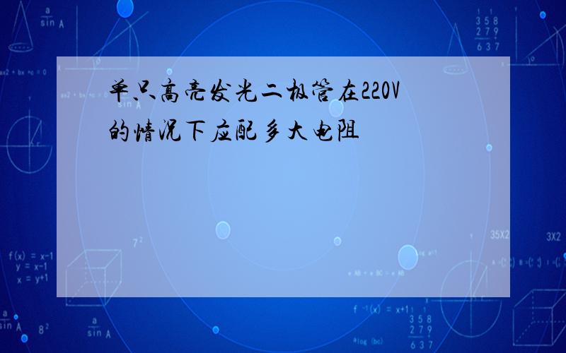 单只高亮发光二极管在220V的情况下应配多大电阻