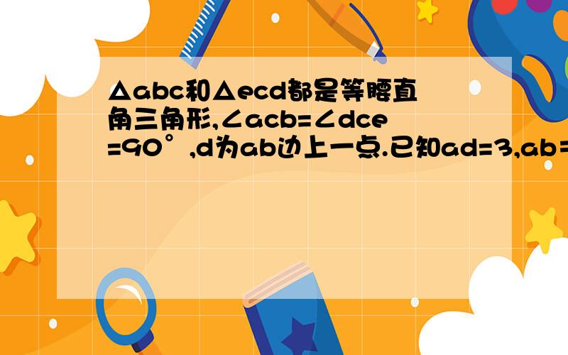 △abc和△ecd都是等腰直角三角形,∠acb=∠dce=90°,d为ab边上一点.已知ad=3,ab＝7,求de的长.