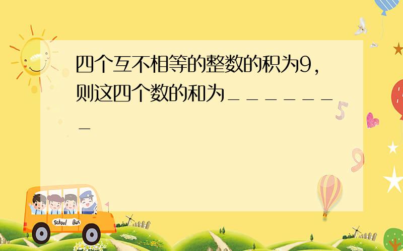 四个互不相等的整数的积为9,则这四个数的和为_______