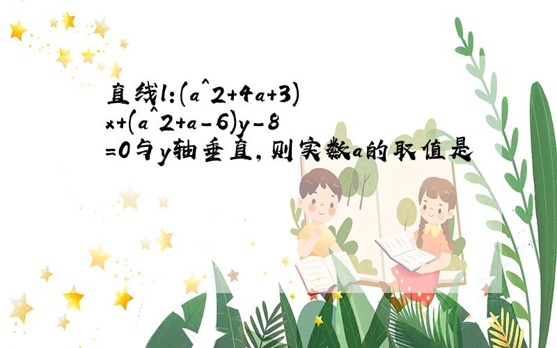 直线l:(a^2+4a+3)x+(a^2+a-6)y-8=0与y轴垂直,则实数a的取值是