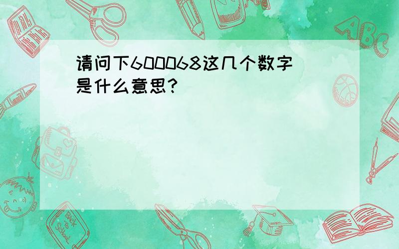 请问下600068这几个数字是什么意思?