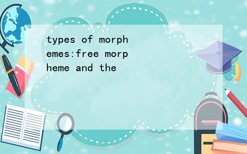 types of morphemes:free morpheme and the