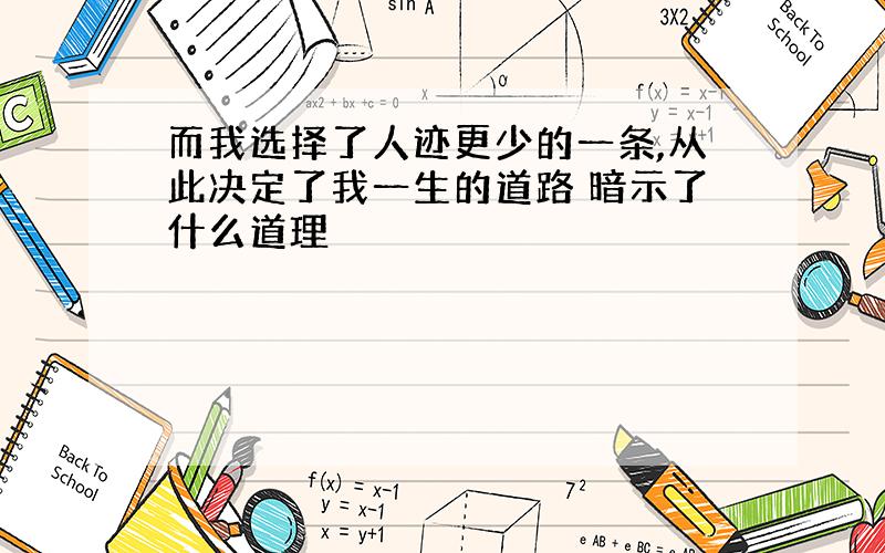 而我选择了人迹更少的一条,从此决定了我一生的道路 暗示了什么道理