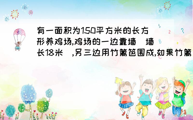 有一面积为150平方米的长方形养鸡场,鸡场的一边靠墙（墙长18米）,另三边用竹篱笆围成,如果竹篱笆的长为35米,求鸡场的