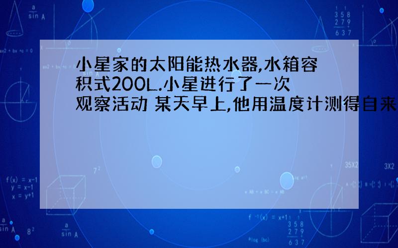 小星家的太阳能热水器,水箱容积式200L.小星进行了一次观察活动 某天早上,他用温度计测得自来水的温度为2