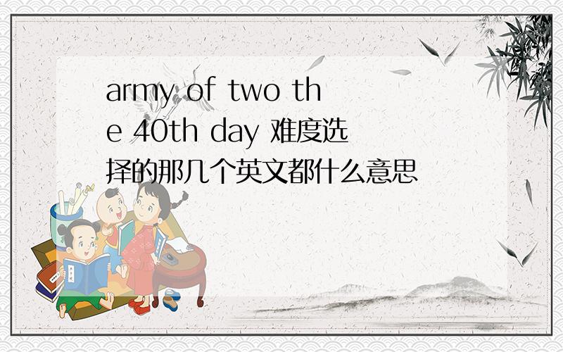 army of two the 40th day 难度选择的那几个英文都什么意思