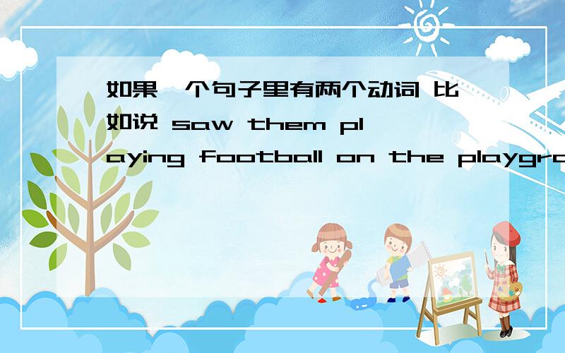 如果一个句子里有两个动词 比如说 saw them playing football on the playground