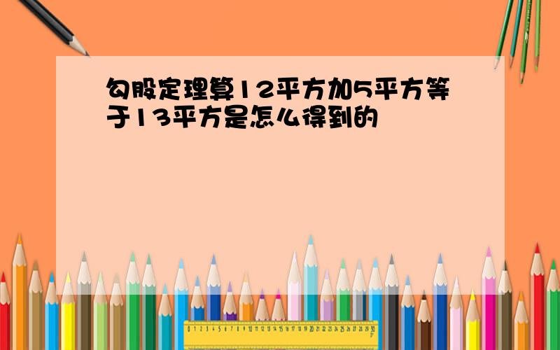 勾股定理算12平方加5平方等于13平方是怎么得到的