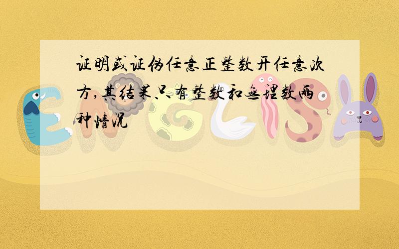 证明或证伪任意正整数开任意次方,其结果只有整数和无理数两种情况