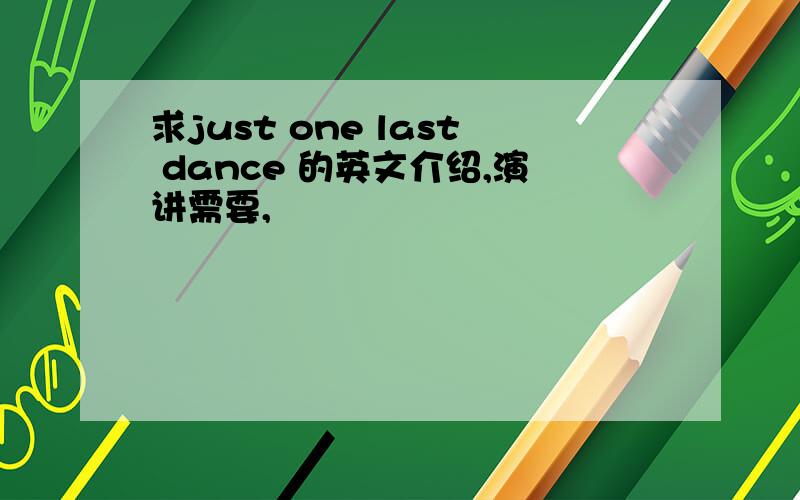 求just one last dance 的英文介绍,演讲需要,