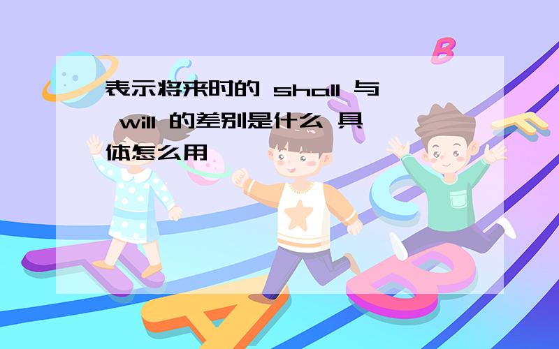 表示将来时的 shall 与 will 的差别是什么 具体怎么用