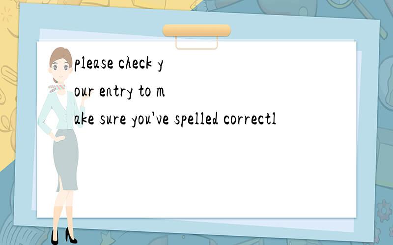 please check your entry to make sure you've spelled correctl