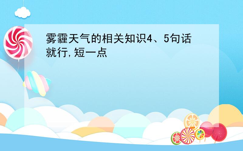 雾霾天气的相关知识4、5句话就行,短一点