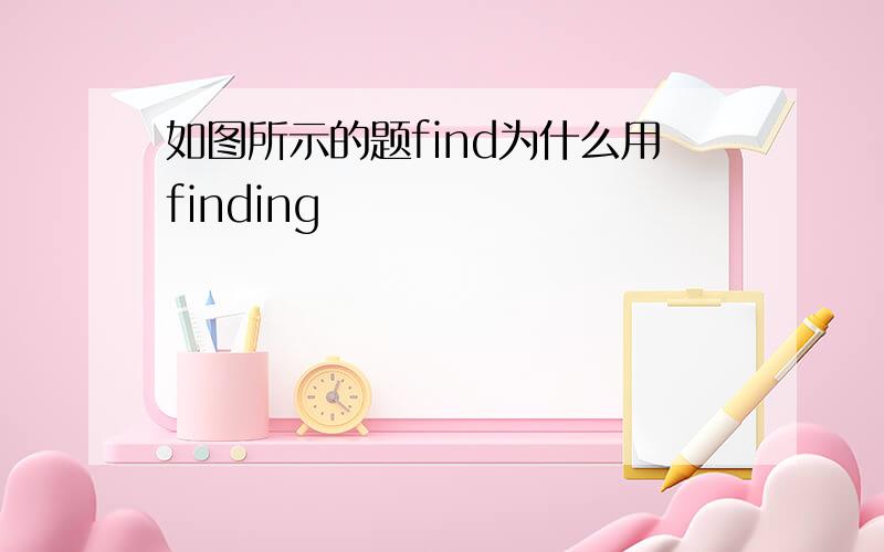 如图所示的题find为什么用finding