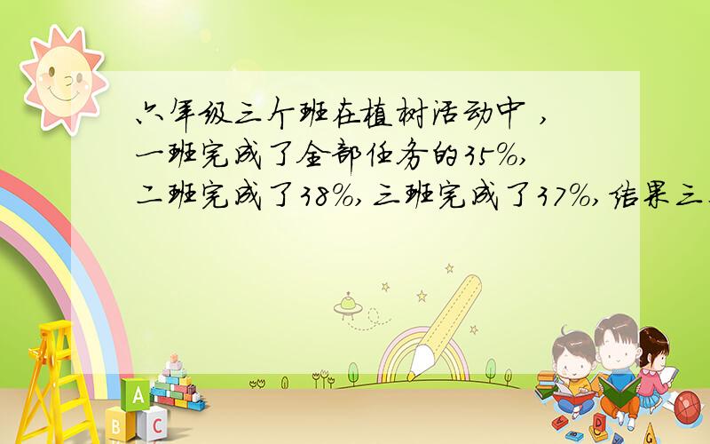 六年级三个班在植树活动中 ,一班完成了全部任务的35%,二班完成了38%,三班完成了37%,结果三个班超出计划30课.六