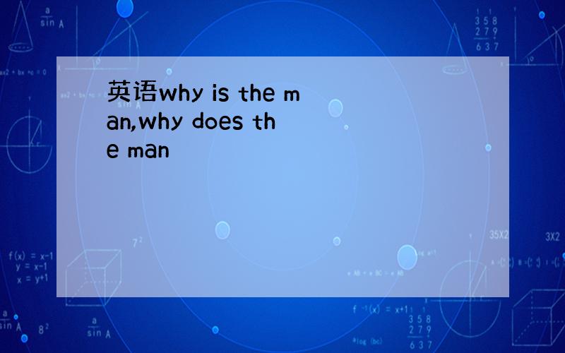 英语why is the man,why does the man