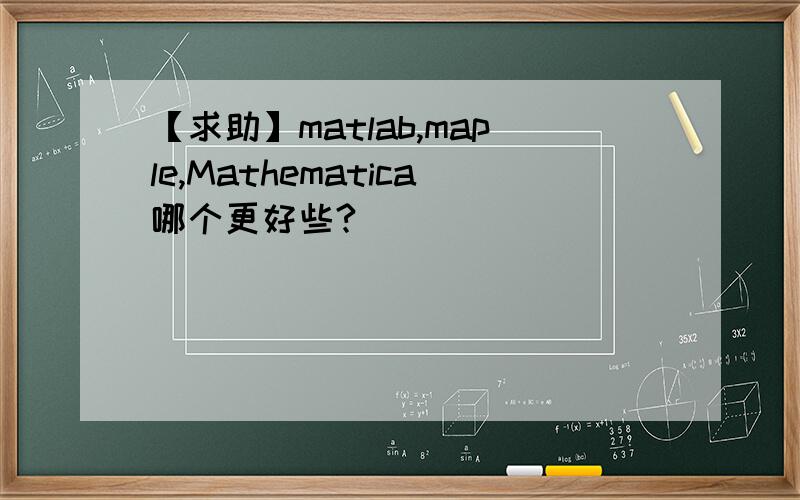 【求助】matlab,maple,Mathematica哪个更好些?