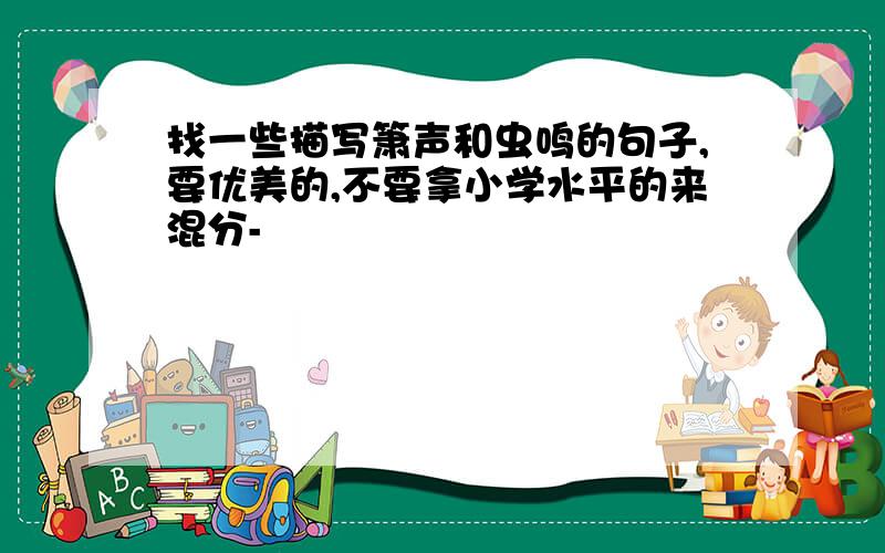 找一些描写箫声和虫鸣的句子,要优美的,不要拿小学水平的来混分-