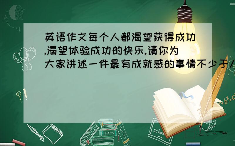 英语作文每个人都渴望获得成功,渴望体验成功的快乐.请你为大家讲述一件最有成就感的事情不少于八十词