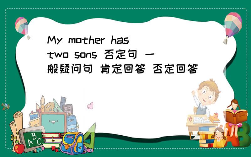 My mother has two sons 否定句 一般疑问句 肯定回答 否定回答