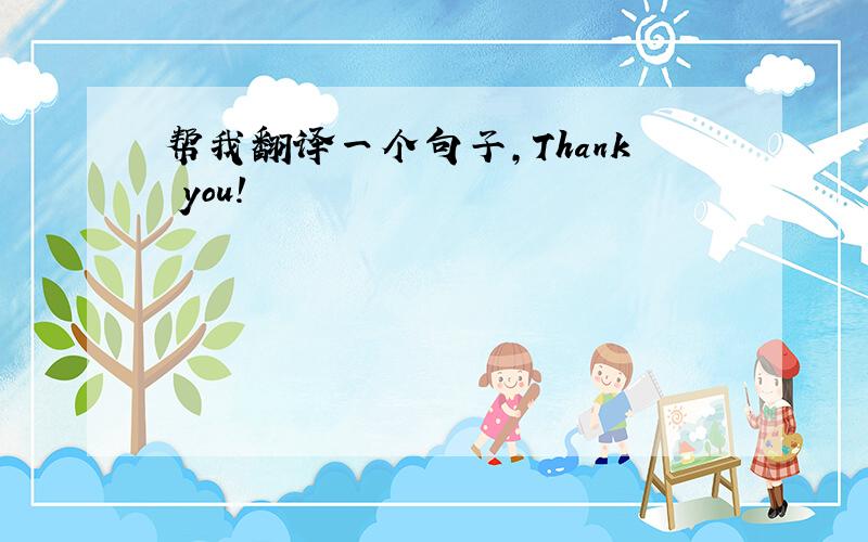 帮我翻译一个句子,Thank you!