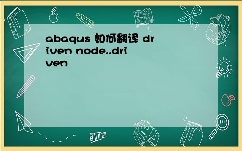 abaqus 如何翻译 driven node..driven