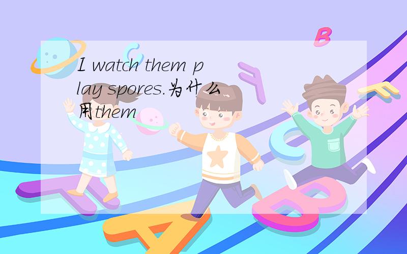 I watch them play spores.为什么用them