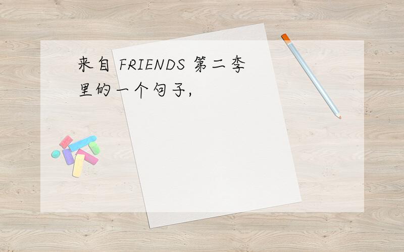 来自 FRIENDS 第二季里的一个句子,