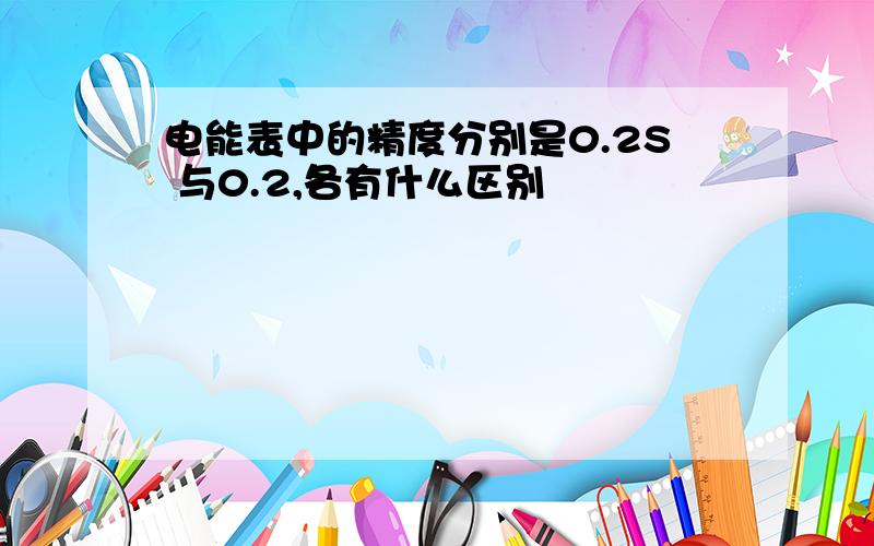 电能表中的精度分别是0.2S 与0.2,各有什么区别