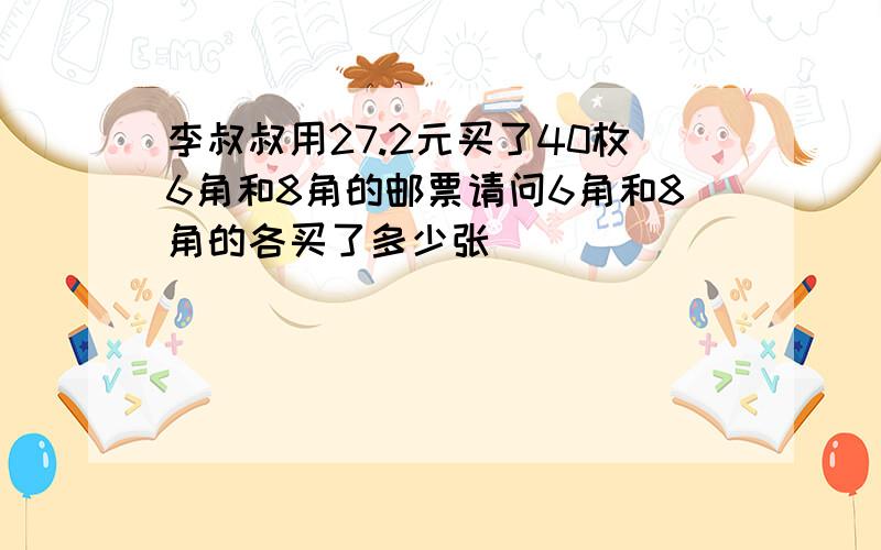 李叔叔用27.2元买了40枚6角和8角的邮票请问6角和8角的各买了多少张