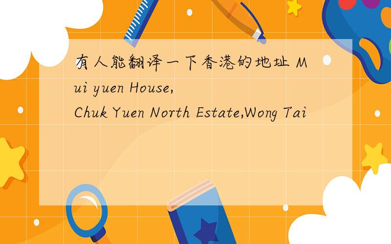 有人能翻译一下香港的地址 Mui yuen House,Chuk Yuen North Estate,Wong Tai