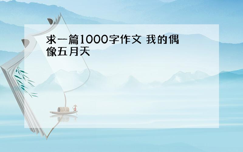 求一篇1000字作文 我的偶像五月天