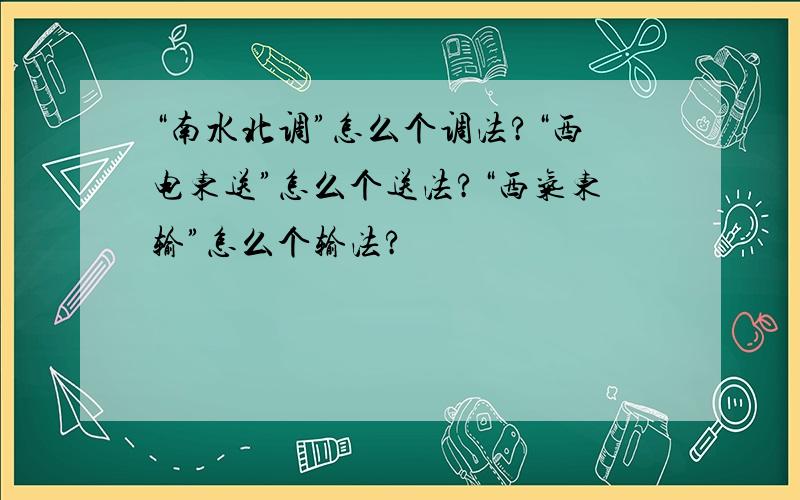 “南水北调”怎么个调法?“西电东送”怎么个送法?“西气东输”怎么个输法?