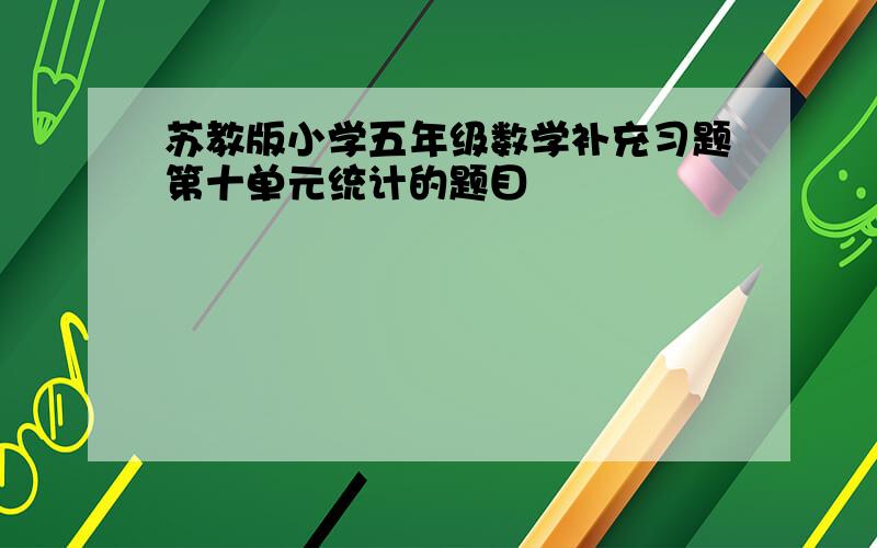 苏教版小学五年级数学补充习题第十单元统计的题目