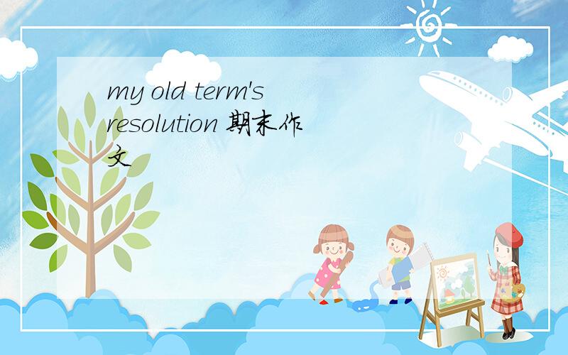 my old term's resolution 期末作文