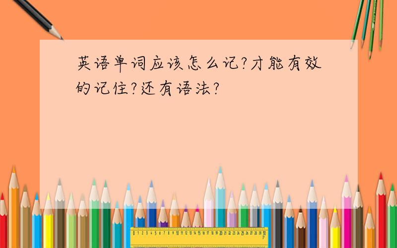 英语单词应该怎么记?才能有效的记住?还有语法?