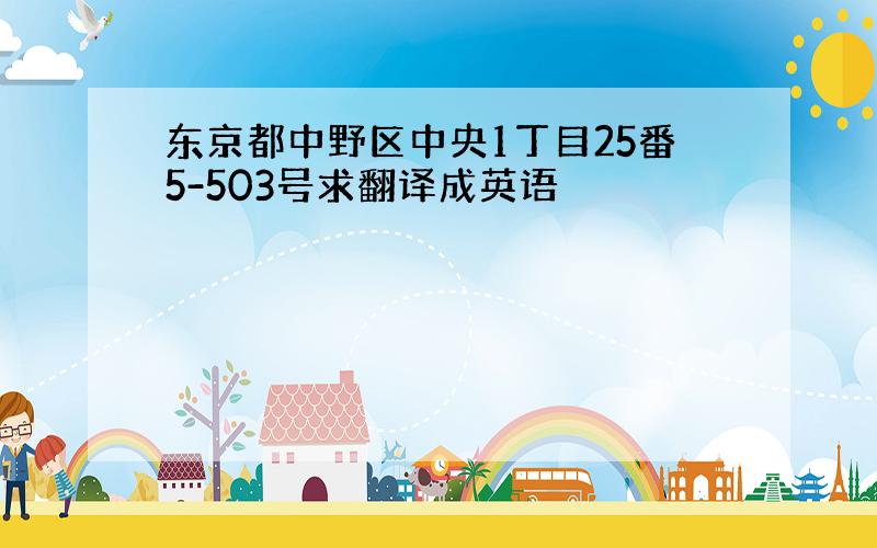 东京都中野区中央1丁目25番5-503号求翻译成英语