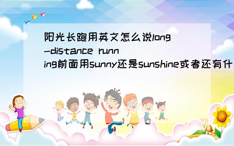 阳光长跑用英文怎么说long-distance running前面用sunny还是sunshine或者还有什么更好的,