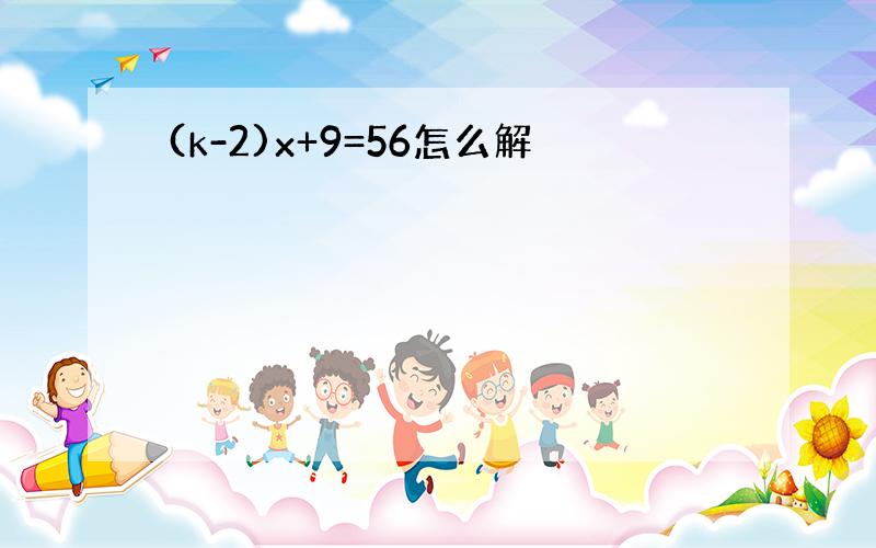 (k-2)x+9=56怎么解