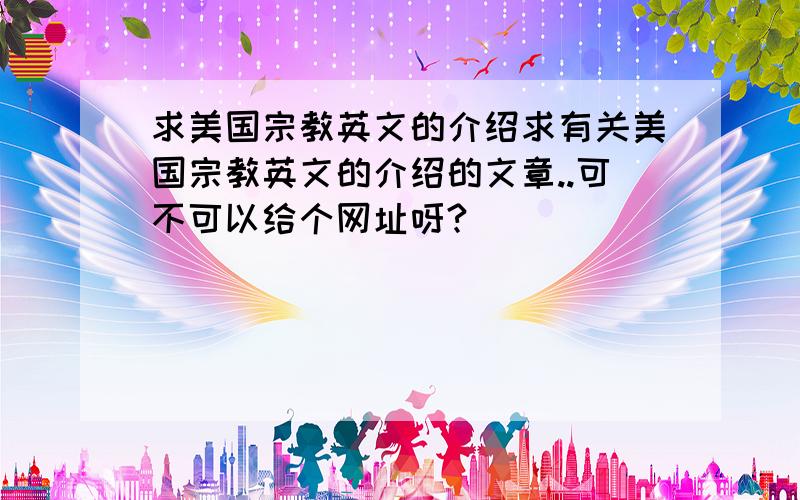 求美国宗教英文的介绍求有关美国宗教英文的介绍的文章..可不可以给个网址呀?