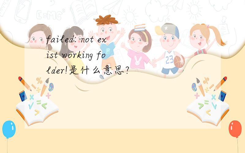 failed: not exist working folder!是什么意思?