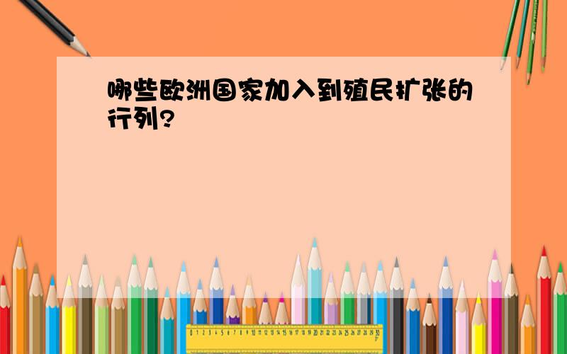 哪些欧洲国家加入到殖民扩张的行列?