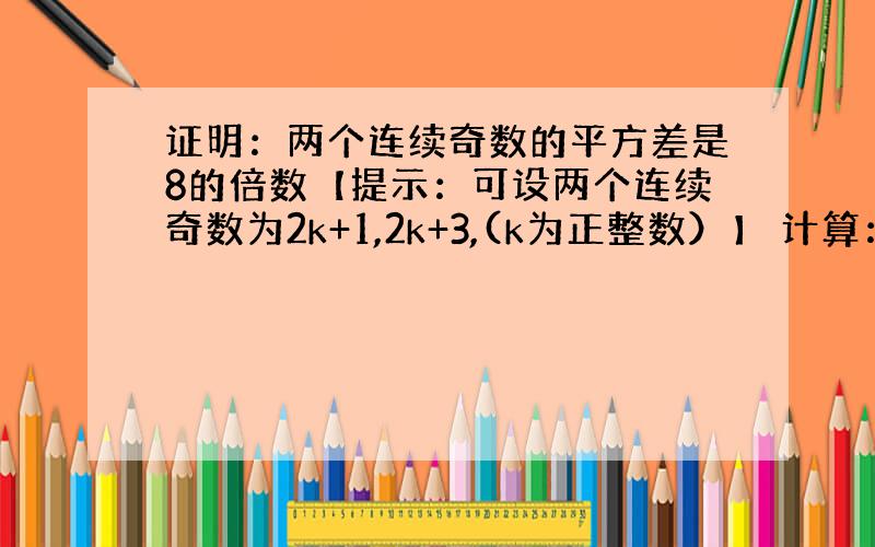 证明：两个连续奇数的平方差是8的倍数【提示：可设两个连续奇数为2k+1,2k+3,(k为正整数）】 计算：（1-2平