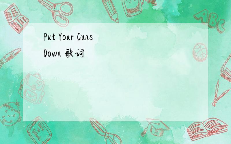 Put Your Guns Down 歌词