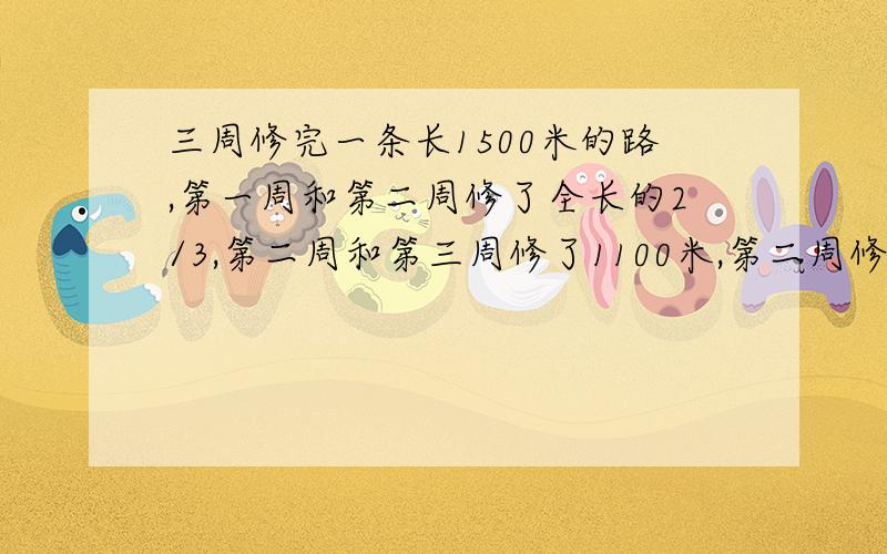 三周修完一条长1500米的路,第一周和第二周修了全长的2/3,第二周和第三周修了1100米,第二周修了多少米?