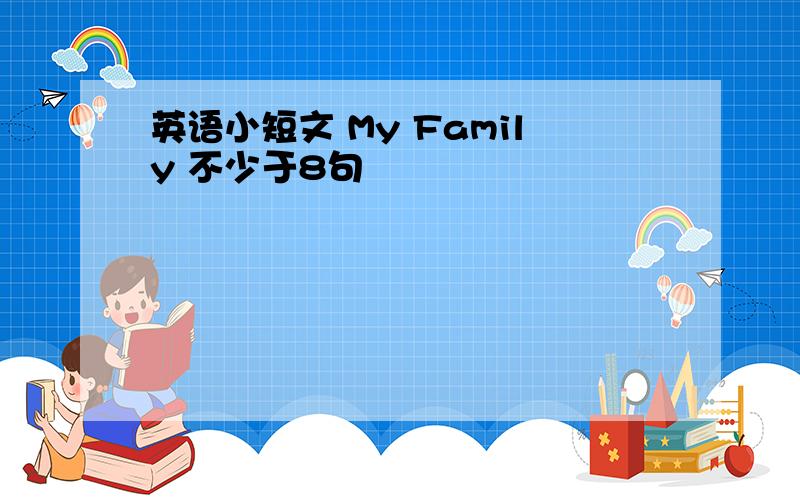 英语小短文 My Family 不少于8句