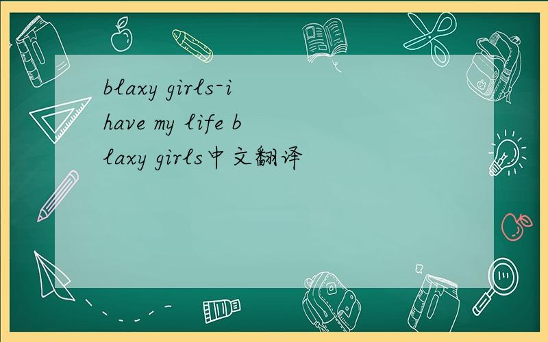 blaxy girls-i have my life blaxy girls中文翻译