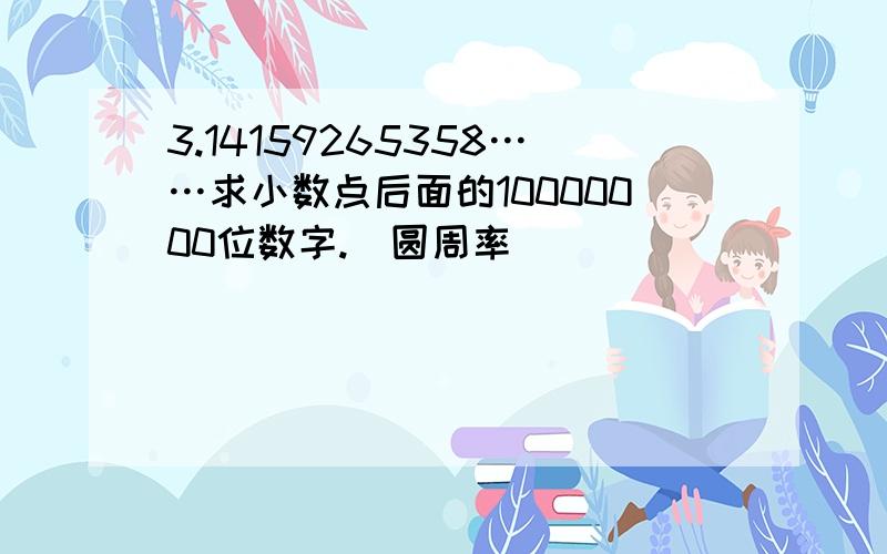 3.14159265358……求小数点后面的10000000位数字.（圆周率）