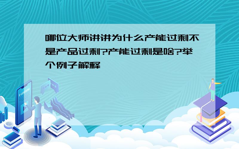 哪位大师讲讲为什么产能过剩不是产品过剩?产能过剩是啥?举个例子解释