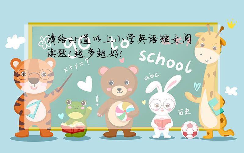 请给25道以上小学英语短文阅读题!越多越好!